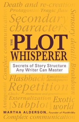 The plot whisperer : secrets of story structure any writer can master