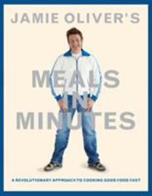 Jamie Oliver's meals in minutes : [a revolutionary approach to cooking good food fast]