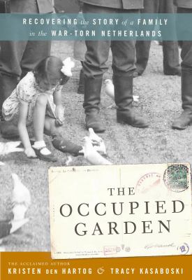 The occupied garden : recovering the story of a family in the war-torn Netherlands