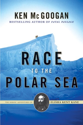 Race to the Polar Sea : the heroic adventures and romantic obsessions of Elisha Kent Kane