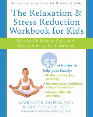 The relaxation and stress reduction workbook for kids : help for children to cope with stress, anxiety, and transitions