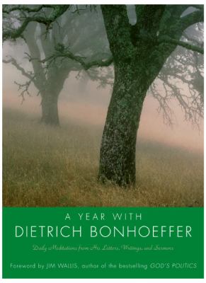 A year with Dietrich Bonhoeffer : daily meditations from his letters, writings, and sermons