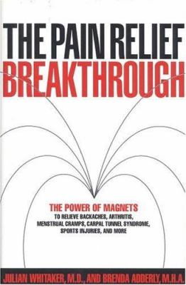 The pain relief breakthrough : the power of magnets to relieve backaches, arthritis, menstrual cramps, carpal tunnel syndrome, sports injuries, and more