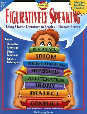 Figuratively speaking : covers 40 basic literary terms using examples from classic literature