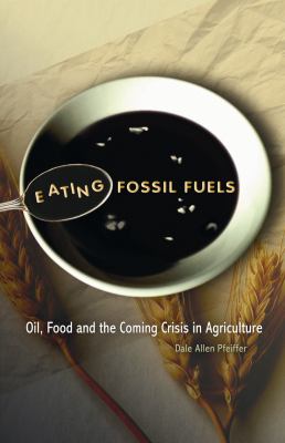 Eating fossil fuels : oil, food and the coming crisis in agriculture