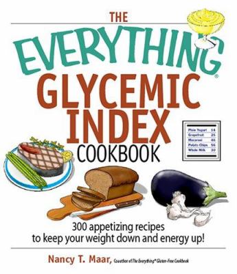 The everything glycemic index cookbook : 300 appetizing recipes to keep your weight down and energy up!