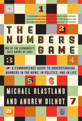 The numbers game : the commonsense guide to understanding numbers in the news, in politics, and in life
