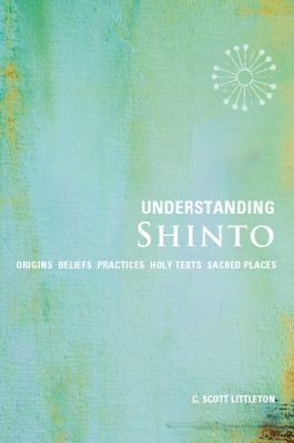 Understanding Shinto : origins, beliefs, practices, festivals, spirits, sacred places