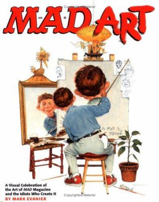 Mad art : a visual celebration of the art of Mad magazine and the idiots who create it