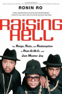 Raising hell : the reign, ruin, and redemption of Run-D.M.C. and Jam Master Jay / Ronin Ro.