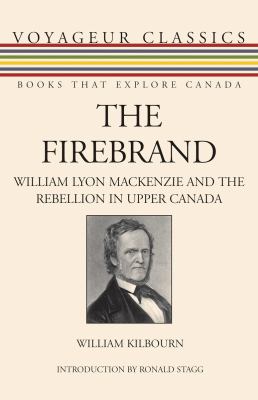 The firebrand : William Lyon Mackenzie and the rebellion in Upper Canada