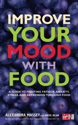 Improve your mood with food : foods that fight depression