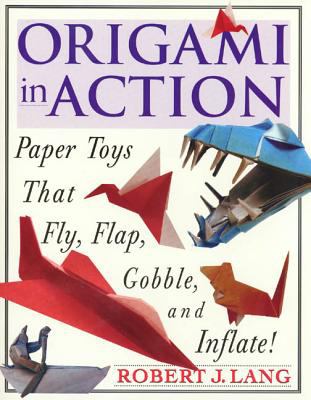 Origami in action : paper toys that fly, flap, gobble, and inflate!
