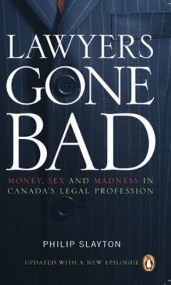 Lawyers gone bad : money, sex and madness in Canada's legal profession