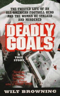 Deadly goals : the true story of an all-American football hero who stalked and murdered