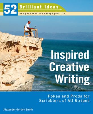 Inspired creative writing : pokes and prods for scribblers of all stripes