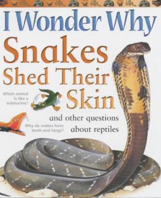 I wonder why snakes shed their skin : and other questions about reptiles