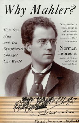 Why Mahler? : how one man and ten symphonies changed our world