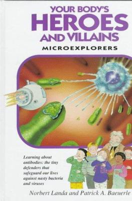 Your body's heroes and villains : learning about immune cells: the tiny defenders that safeguard our lives against nasty bacteria and viruses