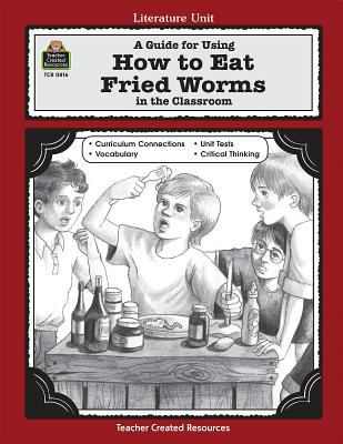 A guide for using How to eat fried worms in the classroom : based on the novel written by Thomas Rockwell