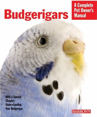 Budgerigars : everything about purchase, care, nutrition, behavior, and training