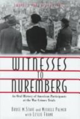 Witnesses to Nuremberg : an oral history of American participants at the war crimes trials