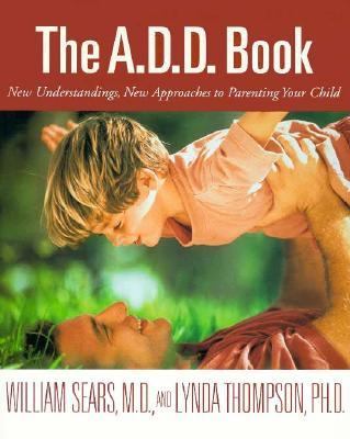 The A.D.D. book : new understandings, new approaches to parenting your child