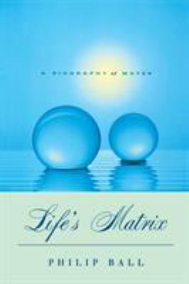 Life's matrix : a biography of water