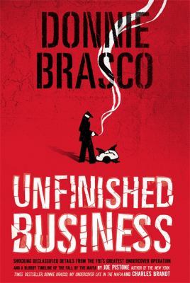 Donnie Brasco : unfinished business : shocking declassified details from the FBI's greatest undercover operation and a bloody timeline of the fall of the Mafia