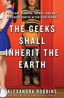 The geeks shall inherit the Earth : popularity, quirk theory, and why outsiders thrive after high school