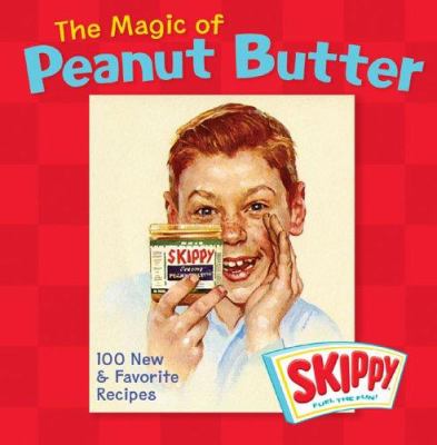 The magic of peanut butter : 100 new & favorite recipes