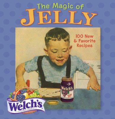 The magic of jelly : 100 new & favorite recipes