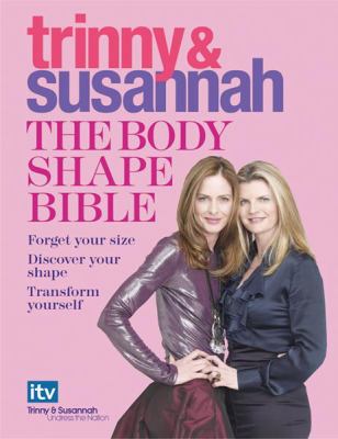 Trinny & Susannah : the body shape bible : forget your size, discover your shape, transform yourself