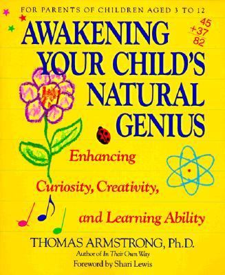 Awakening your child's natural genius : enhancing curiosity, creativity, and learning ability