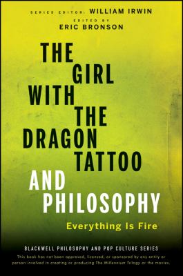 The girl with the dragon tattoo and philosophy : everything is fire