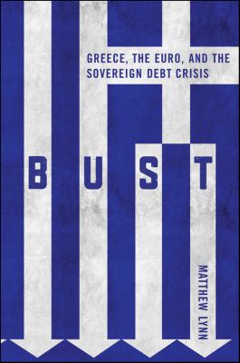 Bust : Greece, the Euro, and the sovereign debt crisis