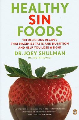 Healthy sin foods : 101 delicious recipes that maximize taste and nutrition and help you lose weight