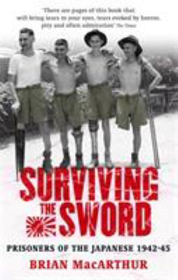 Surviving the sword : prisoners of the Japanese 1942-45