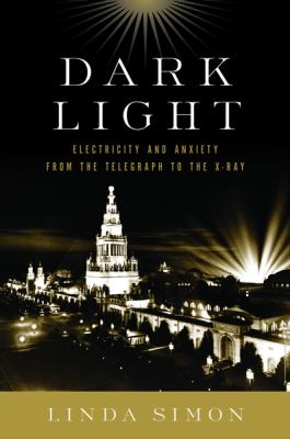 Dark light : electricity and anxiety from the telegraph to the X-ray