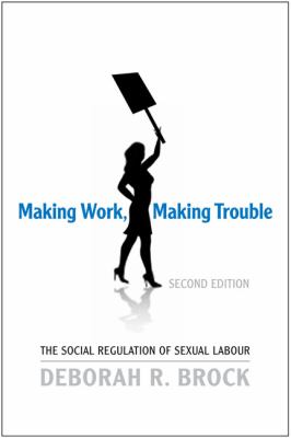 Making work, making trouble : the social regulation of sexual labour