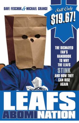 Leafs abomiNation : the dismayed fans' handbook to why the Leafs stink and how they can rise again