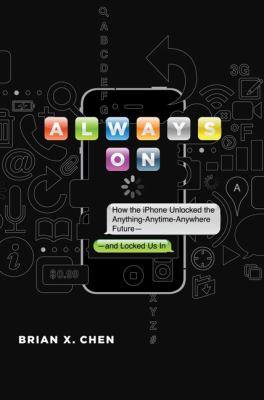 Always on : how the iPhone unlocked the anything-anytime-anywhere future--and locked us in