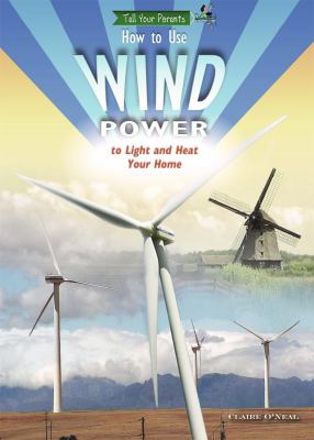 How to use wind power : to light and heat your home