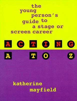 Acting A to Z : the young person's guide to a stage or screen career