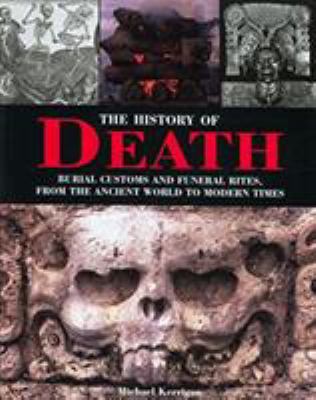 The history of death : burial customs and funeral rites, from the ancient world to modern times