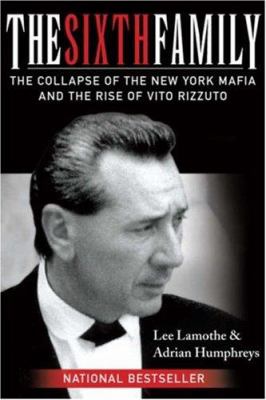 The sixth family : the collapse of the New York Mafia and the rise of Vito Rizzuto