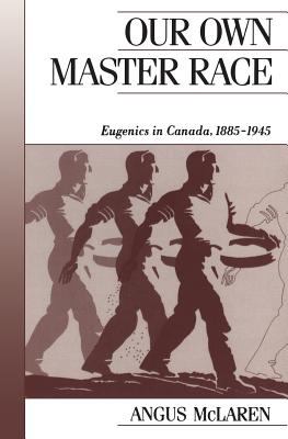 Our own master race : eugenics in Canada, 1885-1945