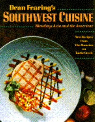 Dean Fearing's Southwest cuisine : blending Asia and the Americas