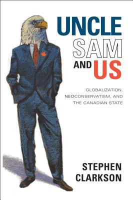 Uncle Sam and us : globalization, neoconservatism, and the Canadian state