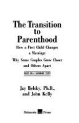 The transition to parenthood : how a first child changes a marriage : why some couples grow closer and other apart : based on a landmark study